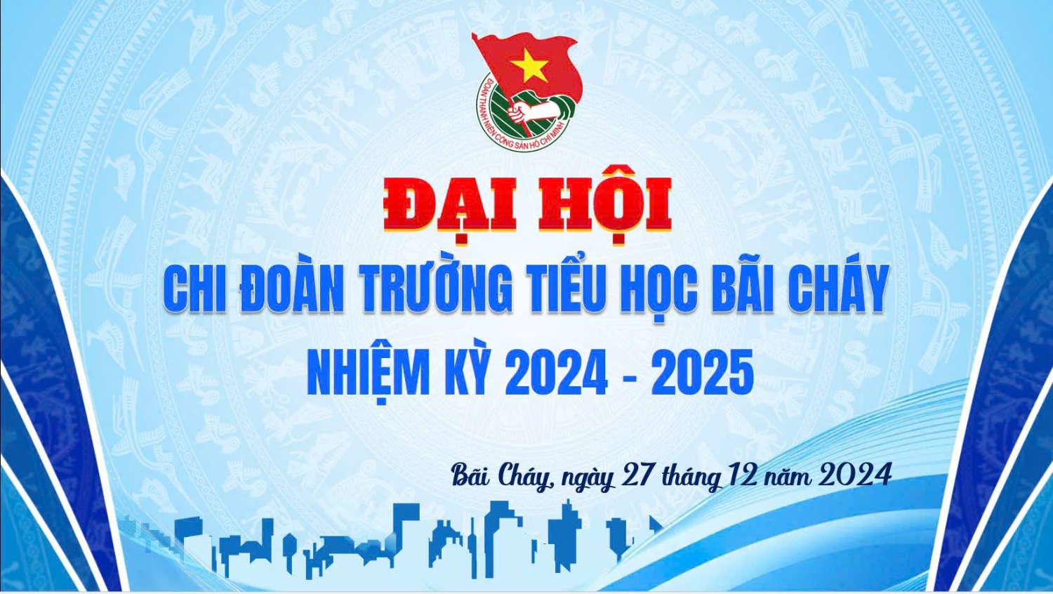 CHÚC MỪNG ĐẠI HỘI CHI ĐOÀN TRƯỜNG TIỂU HỌC BÃI CHÁY NHIỆM KỲ 2024-2025 THÀNH CÔNG TỐT ĐẸP